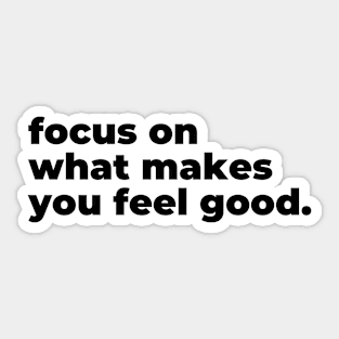 Focus on what makes you feel good Sticker